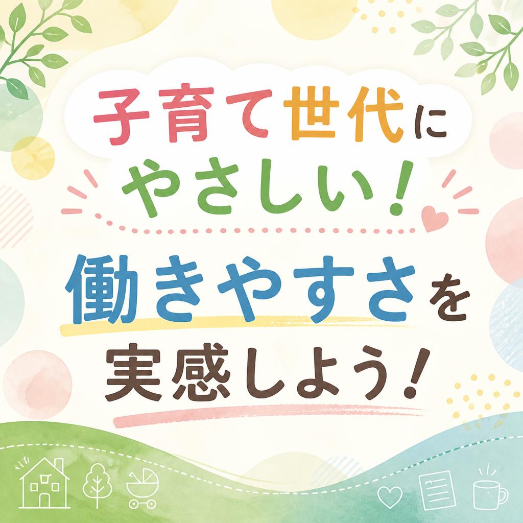 子育て世代にやさしい！働きやすさを実感しよう！